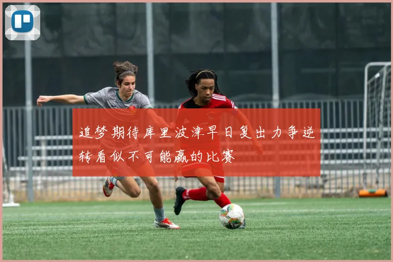 追梦期待库里波津早日复出力争逆转看似不可能赢的比赛
