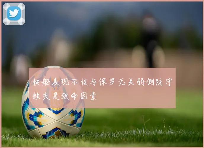 快船表现不佳与保罗无关弱侧防守缺失是致命因素